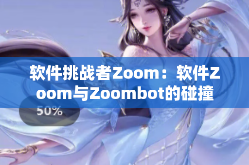 軟件挑戰(zhàn)者Zoom：軟件Zoom與Zoombot的碰撞