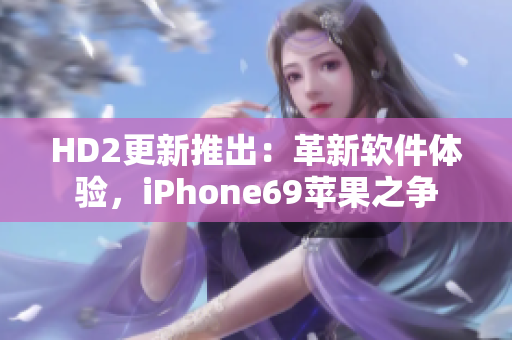 HD2更新推出：革新軟件體驗(yàn)，iPhone69蘋(píng)果之爭(zhēng)