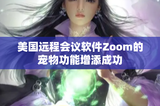 美國遠(yuǎn)程會議軟件Zoom的寵物功能增添成功