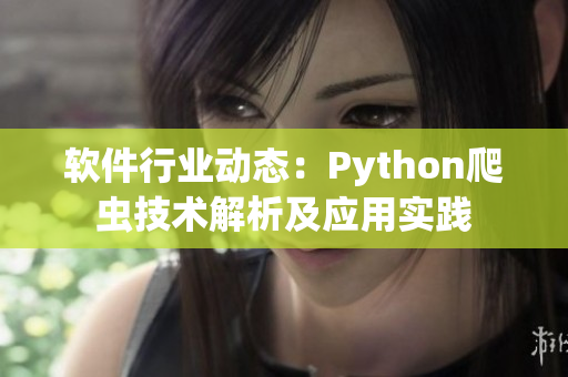 軟件行業(yè)動態(tài)：Python爬蟲技術(shù)解析及應(yīng)用實踐