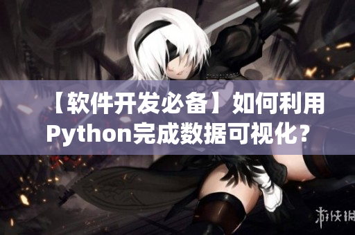 【軟件開發(fā)必備】如何利用Python完成數(shù)據(jù)可視化？