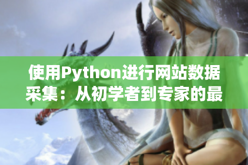 使用Python進行網(wǎng)站數(shù)據(jù)采集：從初學(xué)者到專家的最佳指南