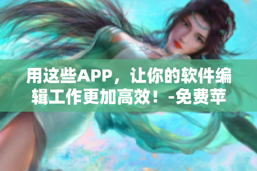 用這些APP，讓你的軟件編輯工作更加高效！-免費蘋果手機應用推薦