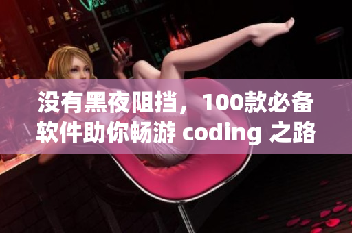 沒有黑夜阻擋，100款必備軟件助你暢游 coding 之路