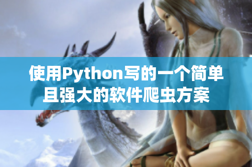 使用Python寫(xiě)的一個(gè)簡(jiǎn)單且強(qiáng)大的軟件爬蟲(chóng)方案