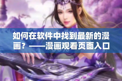 如何在軟件中找到最新的漫畫？——漫畫觀看頁面入口指南