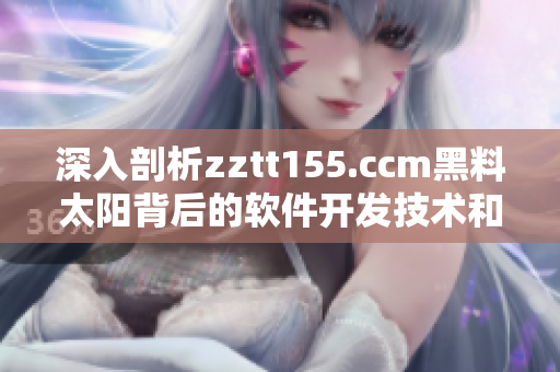 深入剖析zztt155.ccm黑料太陽背后的軟件開發(fā)技術(shù)和安全問題