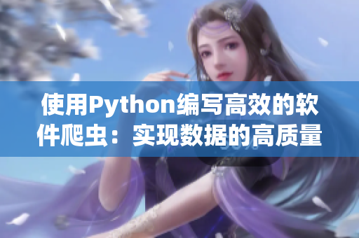 使用Python編寫高效的軟件爬蟲：實現(xiàn)數(shù)據(jù)的高質(zhì)量抓取和分析