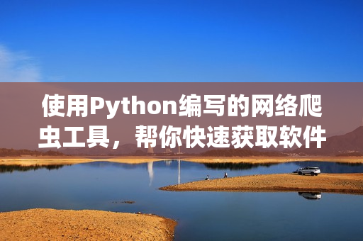 使用Python編寫的網(wǎng)絡(luò)爬蟲工具，幫你快速獲取軟件開發(fā)最新資訊