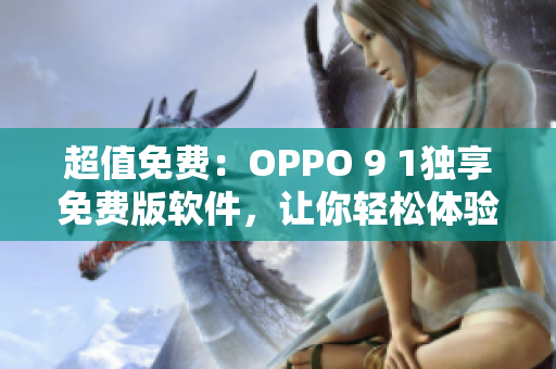 超值免費：OPPO 9 1獨享免費版軟件，讓你輕松體驗最新科技