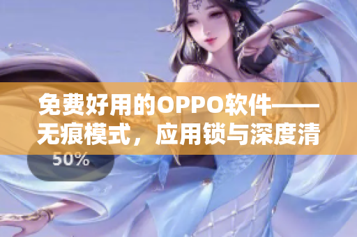 免費好用的OPPO軟件——無痕模式，應用鎖與深度清理9 1版本