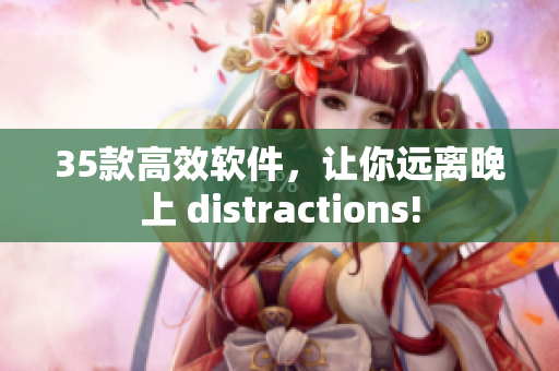 35款高效軟件，讓你遠離晚上 distractions!