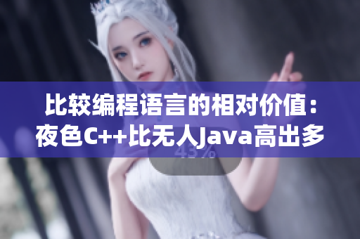 比較編程語(yǔ)言的相對(duì)價(jià)值：夜色C++比無(wú)人Java高出多少？