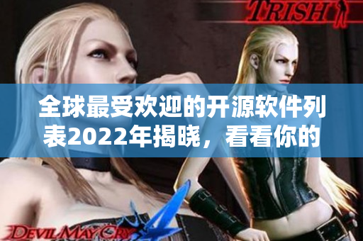 全球最受歡迎的開源軟件列表2022年揭曉，看看你的最愛上榜了嗎？