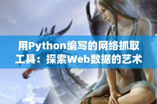 用Python編寫的網(wǎng)絡(luò)抓取工具：探索Web數(shù)據(jù)的藝術(shù)