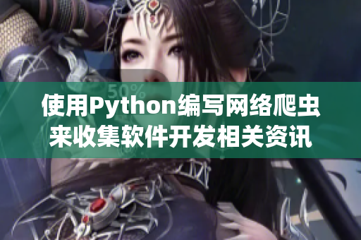 使用Python編寫(xiě)網(wǎng)絡(luò)爬蟲(chóng)來(lái)收集軟件開(kāi)發(fā)相關(guān)資訊