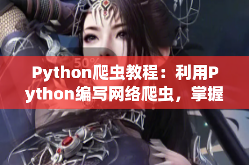 Python爬蟲教程：利用Python編寫網(wǎng)絡(luò)爬蟲，掌握數(shù)據(jù)抓取技巧