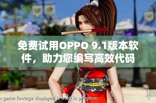 免費試用OPPO 9.1版本軟件，助力您編寫高效代碼