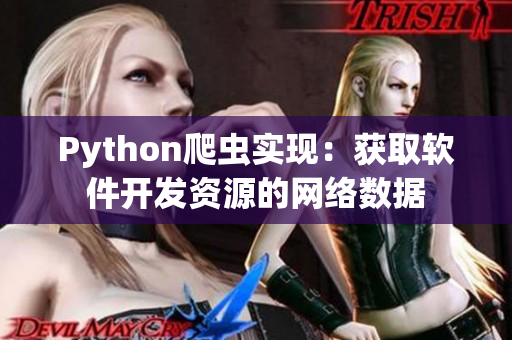 Python爬蟲實現(xiàn)：獲取軟件開發(fā)資源的網(wǎng)絡(luò)數(shù)據(jù)