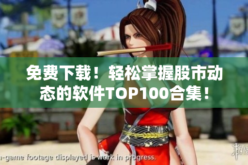 免費(fèi)下載！輕松掌握股市動態(tài)的軟件TOP100合集！