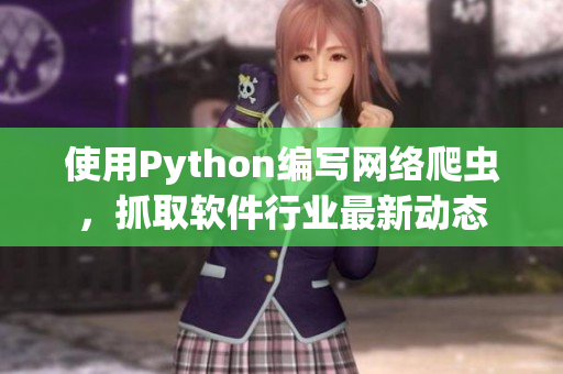 使用Python編寫(xiě)網(wǎng)絡(luò)爬蟲(chóng)，抓取軟件行業(yè)最新動(dòng)態(tài)