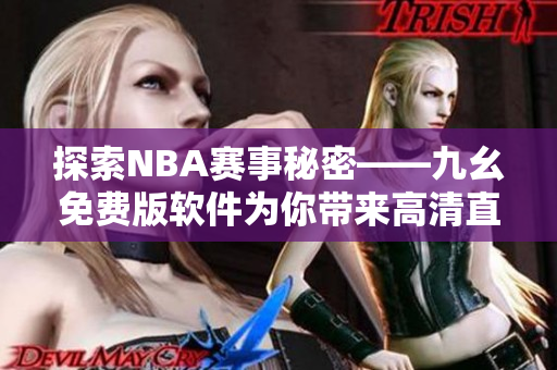 探索NBA賽事秘密——九幺免費版軟件為你帶來高清直播和實時分析