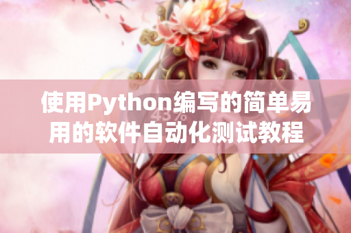 使用Python編寫(xiě)的簡(jiǎn)單易用的軟件自動(dòng)化測(cè)試教程