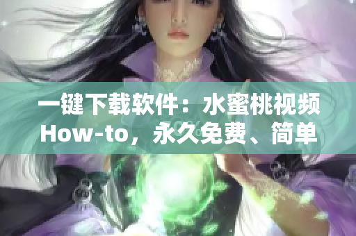 一鍵下載軟件：水蜜桃視頻How-to，永久免費、簡單易用