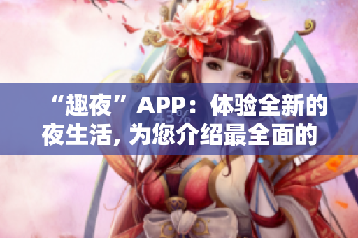 “趣夜”APP：體驗全新的夜生活, 為您介紹最全面的娛樂活動！