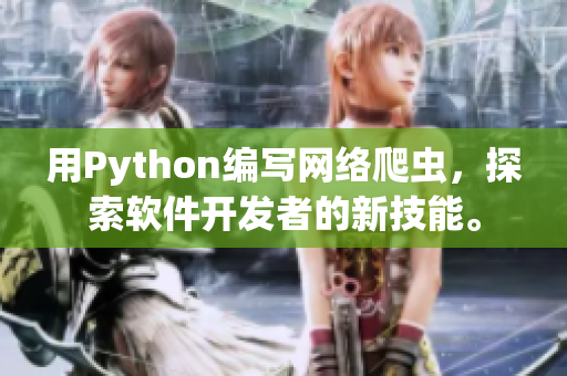 用Python編寫(xiě)網(wǎng)絡(luò)爬蟲(chóng)，探索軟件開(kāi)發(fā)者的新技能。