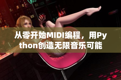 從零開始MIDI編程，用Python創(chuàng)造無限音樂可能