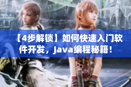 【4步解鎖】如何快速入門軟件開發(fā)，Java編程秘籍！