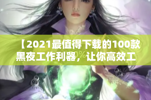 【2021最值得下載的100款黑夜工作利器，讓你高效工作】