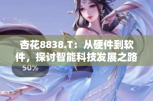 杏花8838.T：從硬件到軟件，探討智能科技發(fā)展之路