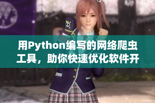 用Python編寫(xiě)的網(wǎng)絡(luò)爬蟲(chóng)工具，助你快速優(yōu)化軟件開(kāi)發(fā)流程