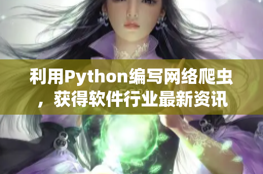 利用Python編寫網(wǎng)絡(luò)爬蟲，獲得軟件行業(yè)最新資訊