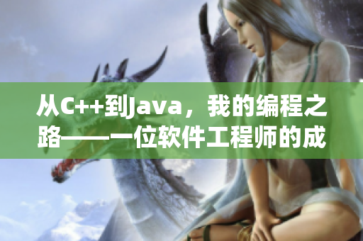 從C++到Java，我的編程之路——一位軟件工程師的成長故事