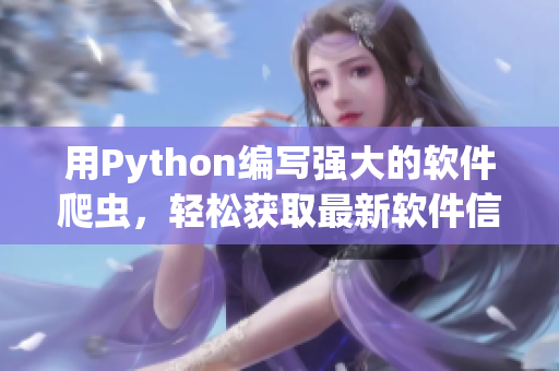 用Python編寫強大的軟件爬蟲，輕松獲取最新軟件信息