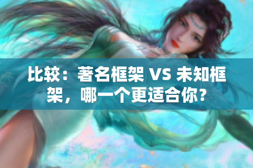 比較：著名框架 VS 未知框架，哪一個(gè)更適合你？