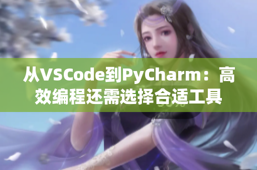 從VSCode到PyCharm：高效編程還需選擇合適工具