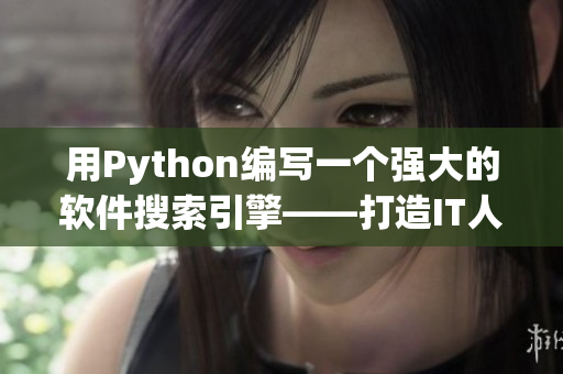 用Python編寫一個強大的軟件搜索引擎——打造IT人的信息聚合利器！