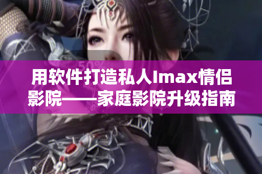 用軟件打造私人Imax情侶影院——家庭影院升級(jí)指南