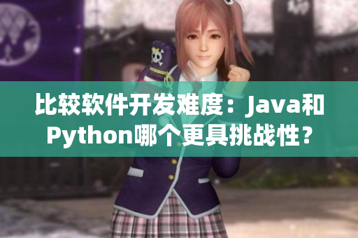 比較軟件開發(fā)難度：Java和Python哪個更具挑戰(zhàn)性？