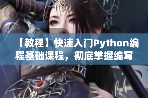 【教程】快速入門Python編程基礎(chǔ)課程，徹底掌握編寫軟件的技巧