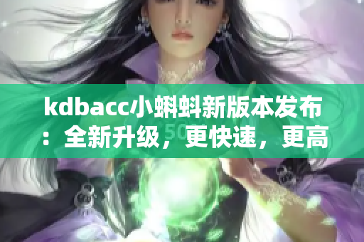 kdbacc小蝌蚪新版本發(fā)布：全新升級，更快速，更高效！