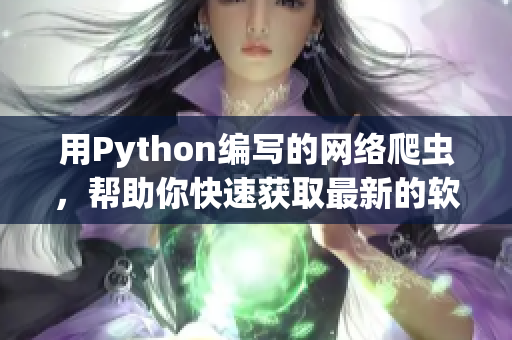 用Python編寫的網(wǎng)絡(luò)爬蟲，幫助你快速獲取最新的軟件開發(fā)資訊！