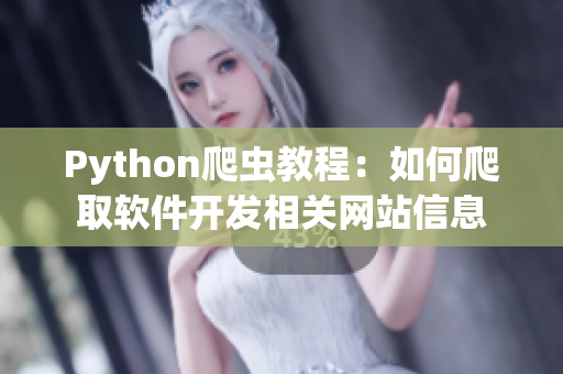 Python爬蟲(chóng)教程：如何爬取軟件開(kāi)發(fā)相關(guān)網(wǎng)站信息